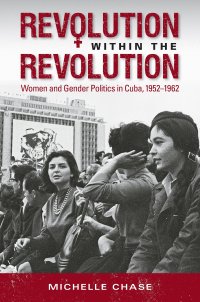 cover of the book Revolution within the Revolution: Women and Gender Politics in Cuba, 1952-1962