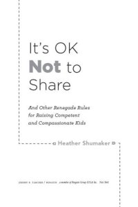 cover of the book It’s OK Not to Share and Other Renegade Rules for Raising Competent and Compassionate Kids