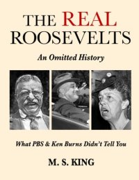 cover of the book The REAL Roosevelts: An Omitted History: What PBS & Ken Burns Didn’t Tell You