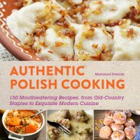 cover of the book Authentic Polish Cooking: 120 Mouthwatering Recipes, from Old-Country Staples to Exquisite Modern Cuisine