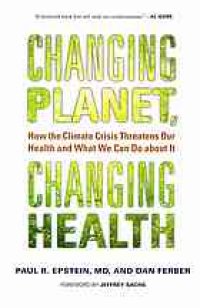 cover of the book Changing planet, changing health : how the climate crisis threatens our health and what we can do about it