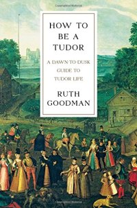 cover of the book How To Be a Tudor: A Dawn-to-Dusk Guide to Tudor Life