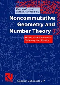 cover of the book Noncommutative geometry and number theory : where arithmetic meets geometry and physics