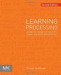 cover of the book Learning Processing, Second Edition: A Beginner's Guide to Programming Images, Animation, and Interaction