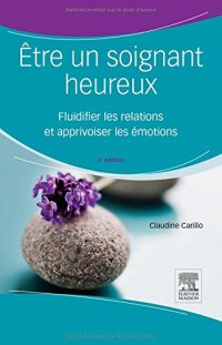 cover of the book Être un soignant heureux : fluidifier les relations et apprivoiser les émotions