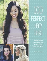 cover of the book 100 Perfect Hair Days: Step-by-Steps for Pretty Waves, Braids, Curls, Buns, and More!