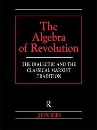 cover of the book The Algebra of Revolution: The Dialectic and the Classical Marxist Tradition