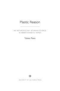 cover of the book Plastic Reason:  An Anthropology of Brain Science in Embryogenetic Terms