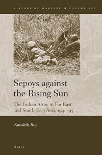 cover of the book Sepoys Against the Rising Sun: The Indian Army in Far East and South-East Asia, 1941 45