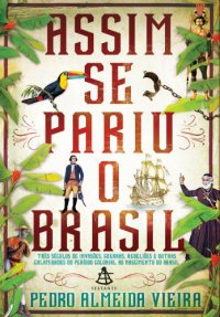 cover of the book Assim se pariu o Brasil - Três séculos de invasões, rebeliões e outras calamidades do período colonial ao nascimento do Brasil