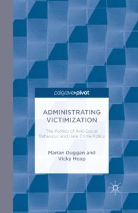 cover of the book Administrating Victimization: The Politics of AntiSocial Behaviour and and Hate Crime Policy