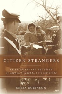 cover of the book Citizen Strangers: Palestinians and the Birth of Israel’s Liberal Settler State