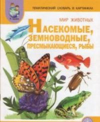 cover of the book Тематический словарь в картинках: Мир животных Насекомые. Земноводные. Пресмыкающиеся. Рыбы