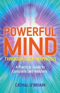 cover of the book Powerful Mind Through Self-Hypnosis: A Practical Guide to Complete Self-Mastery