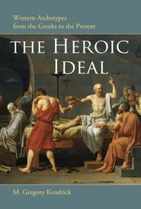 cover of the book The Heroic Ideal : Western Archetypes from the Greeks to the Present