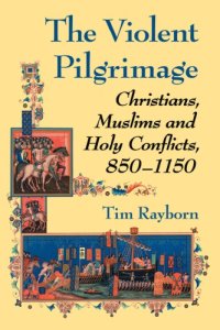 cover of the book The Violent Pilgrimage : Christians, Muslims and Holy Conflicts, 850–1150