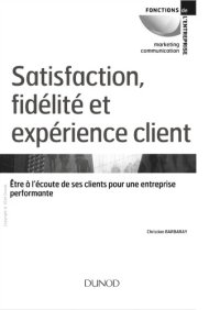 cover of the book Satisfaction, fidelite et experience client : etre a l’ecoute de ses clients pour une entreprise performante