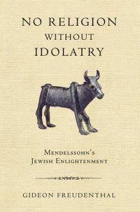 cover of the book No Religion without Idolatry: Mendelssohn’s Jewish Enlightenment