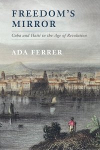 cover of the book Freedom’s Mirror: Cuba and Haiti in the Age of Revolution