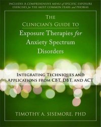 cover of the book The Clinician’s Guide to Exposure Therapies for Anxiety Spectrum Disorders: Integrating Techniques and Applications from CBT, DBT, and ACT