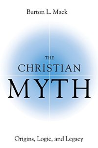 cover of the book The Christian Myth: Origins, Logic, and Legacy