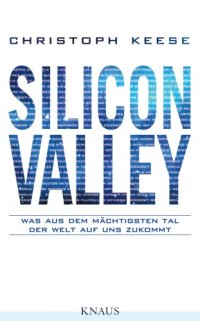 cover of the book Silicon Valley : was aus dem mächtigsten Tal der Welt auf uns zukommt