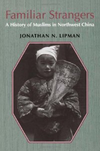 cover of the book Familiar Strangers: A History of Muslims in Northwest China