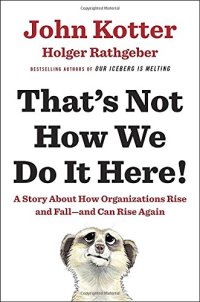 cover of the book That’s Not How We Do It Here!: A Story about How Organizations Rise and Fall--and Can Rise Again