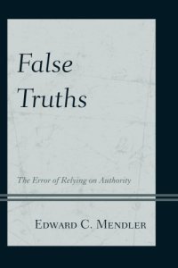 cover of the book False Truths : The Error of Relying on Authority