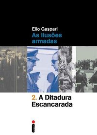 cover of the book As Ilusões Armadas - vol 2 - A Ditadura Escancarada