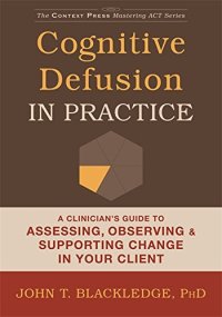 cover of the book Cognitive Defusion in Practice: A Clinician’s Guide to Assessing, Observing, and Supporting Change in Your Client