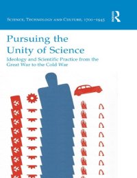 cover of the book Pursuing the Unity of Science: Ideology and Scientific Practice from the Great War to the Cold War