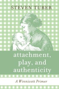 cover of the book Attachment, Play, and Authenticity: A Winnicott Primer