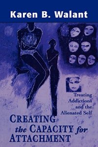 cover of the book Creating the Capacity for Attachment: Treating Addictions and the Alienated Self