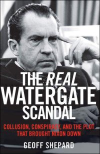 cover of the book The Real Watergate Scandal: Collusion, Conspiracy, And The Plot That Brought Nixon Down