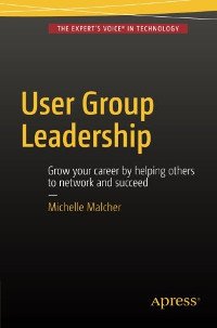 cover of the book User Group Leadership: Grow your career by helping others to network and succeed