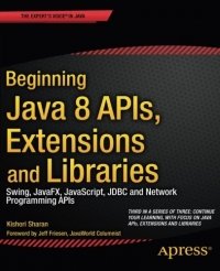 cover of the book Beginning Java 8 APIs, Extensions and Libraries: Swing, JavaFX, JavaScript, JDBC and Network Programming APIs