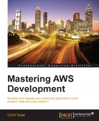 cover of the book Mastering AWS Development: Develop and migrate your enterprise application to the Amazon Web Services platform