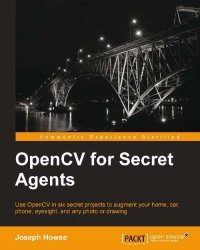 cover of the book OpenCV for Secret Agents: Use OpenCV in six secret projects to augment your home, car, phone, eyesight, and any photo or drawing