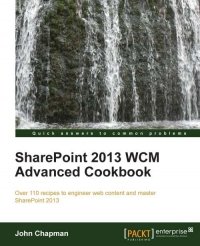 cover of the book SharePoint 2013 WCM Advanced Cookbook: Over 110 recipes to engineer web content and master SharePoint 2013