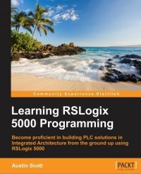 cover of the book Learning RSLogix 5000 Programming: Become proficient in building PLC solutions in Integrated Architecture from the ground up using RSLogix 5000