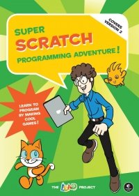 cover of the book Super Scratch Programming Adventure, 2nd Edition: Learn to Program by Making Cool Games