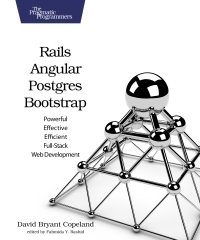 cover of the book Rails, Angular, Postgres, and Bootstrap: Powerful, Effective, and Efficient Full-Stack Web Development