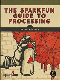 cover of the book The SparkFun Guide to Processing: Create Interactive Art with Code