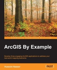 cover of the book ArcGIS By Example: Develop three engaging ArcGIS applications to address your real-world mapping scenarios