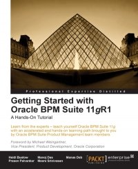 cover of the book Getting Started with Oracle BPM Suite 11gR1: Learn from the experts - teach yourself Oracle BPM Suite 11g with an accelerated and hands-on learning path brought to you by Oracle BPM Suite Product Management team members