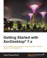 cover of the book Getting Started with XenDesktop 7.x: Deliver desktops and applications to your end users, anywhere, anytime, with XenDesktop 7.x