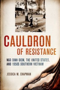 cover of the book Cauldron of Resistance: Ngo Dinh Diem, the United States, and 1950s Southern Vietnam