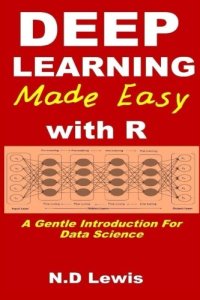 cover of the book Deep Learning Made Easy with R: A Gentle Introduction For Data Science