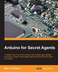 cover of the book Arduino for Secret Agents: Transform your tiny Arduino device into a secret agent gadget to build a range of espionage projects with this practical guide for hackers